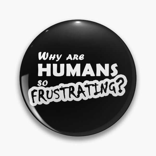 Item preview, Why are humans so frustrating? designed and sold by Sidewayanimals.