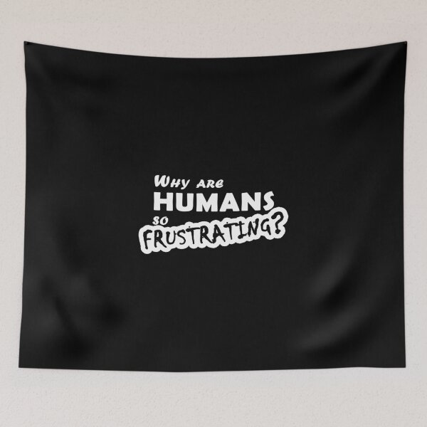 Item preview, Why are humans so frustrating? designed and sold by Sidewayanimals.