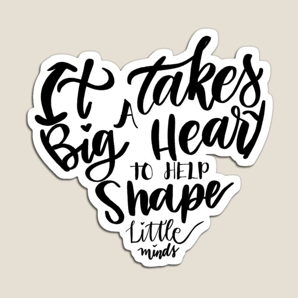 It takes a big heart to help shape little minds Magnet