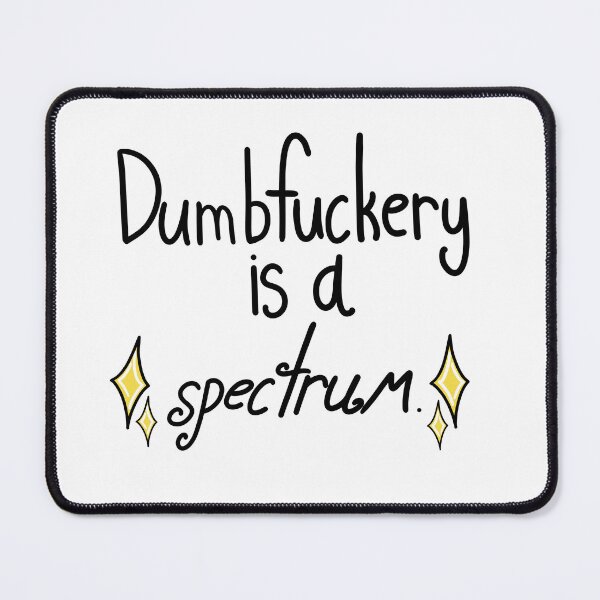 Item preview, Dumbfuckery Is A Spectrum designed and sold by ShaeRaindrop.