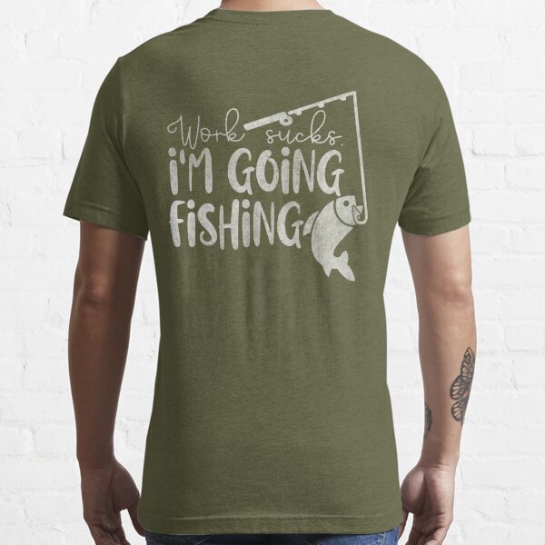  Work Sucks I'm Going Fishing Funny Fisherman T-Shirt
