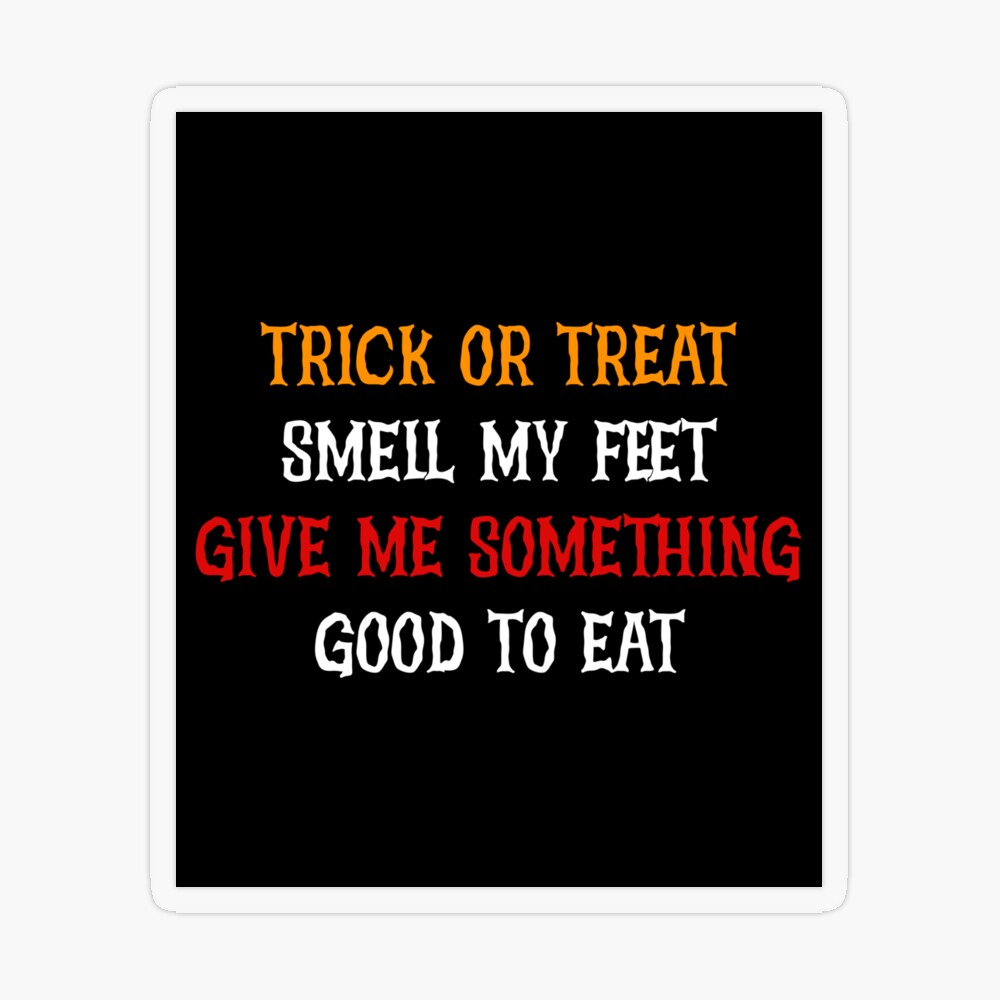 Trick or treat smell my feet give me something good to eat, Halloween, 