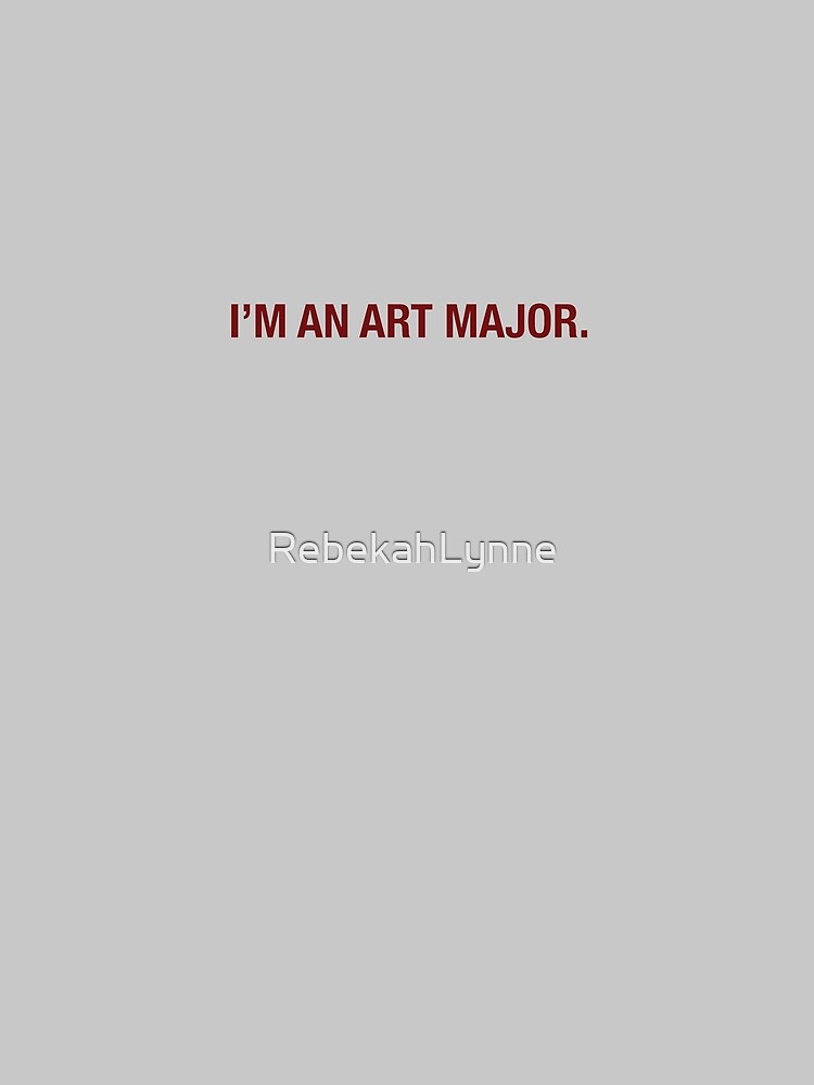 I'm an art major. by RebekahLynne