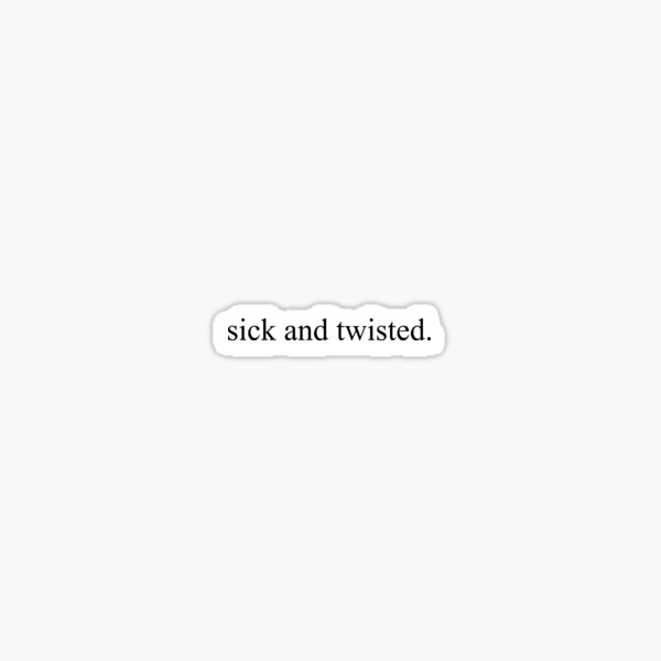 Item preview, sick and twisted ironic sans serif text designed and sold by kjohnson113.