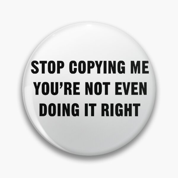 Item preview, STOP COPYING ME YOU'RE NOT EVEN DOING IT RIGHT designed and sold by TrendyTweets.