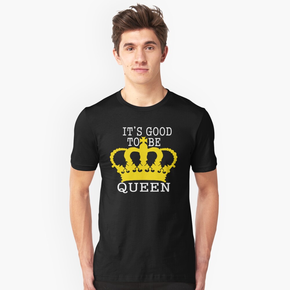 It's Good to be Queen Slim Fit T-Shirt