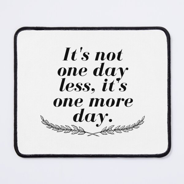 Item preview, It's not one day less, it's one more day. designed and sold by Javidesigner19.