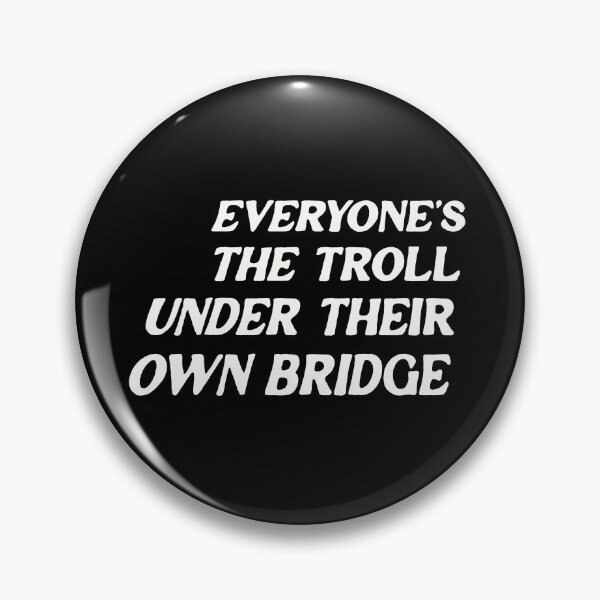 Item preview, Everyone's The Troll Under Their Own Bridge designed and sold by justwaterthanks.