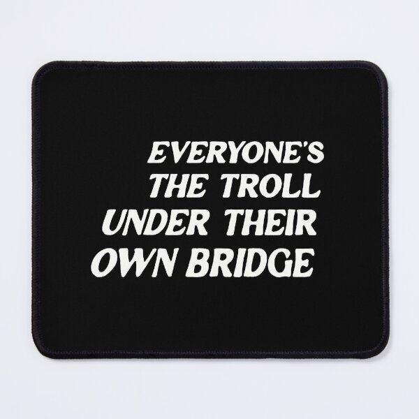 Item preview, Everyone's The Troll Under Their Own Bridge designed and sold by justwaterthanks.