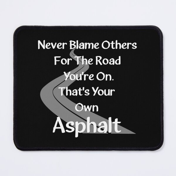 Item preview, Never Blame Others For The Road You're On. That's Your Own Asphalt. designed and sold by Oaks Creations.