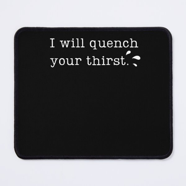 Item preview, I will quench your thirst designed and sold by Days Of The Sleek.