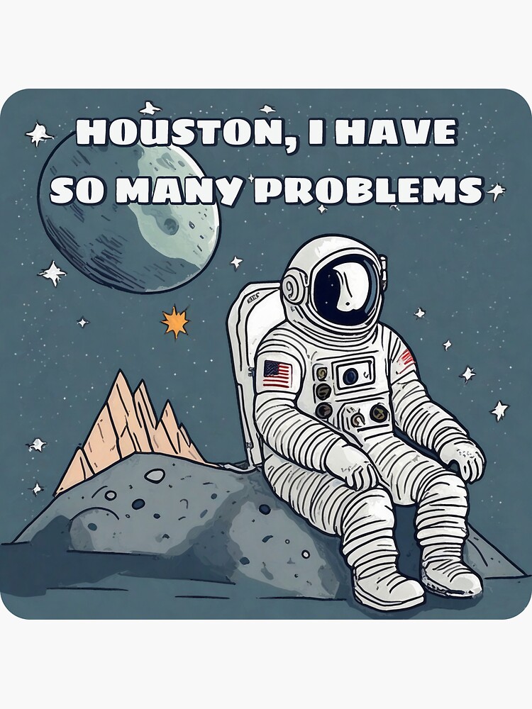 Houston, I Have So Many Problems