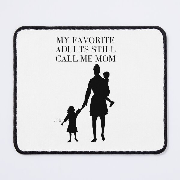 Item preview, My Favorite Adults Still Call Me Mom designed and sold by Shipwright-Duck.