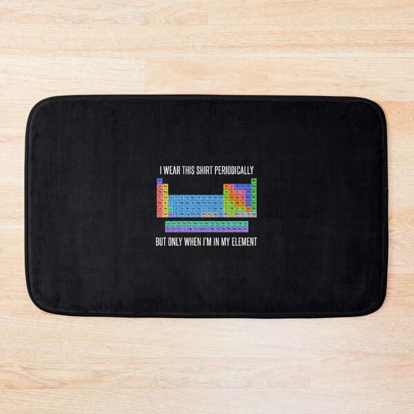 Item preview, 	 Chemistry 	 	-I Wear This 	 Periodically But Only When I'm In My Ele	t for 	 	   	 designed and sold by kxmptrnp50.