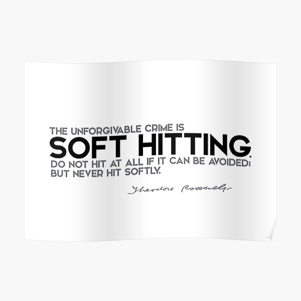 the unforgivable crime is soft hitting - theodore roosevelt Poster