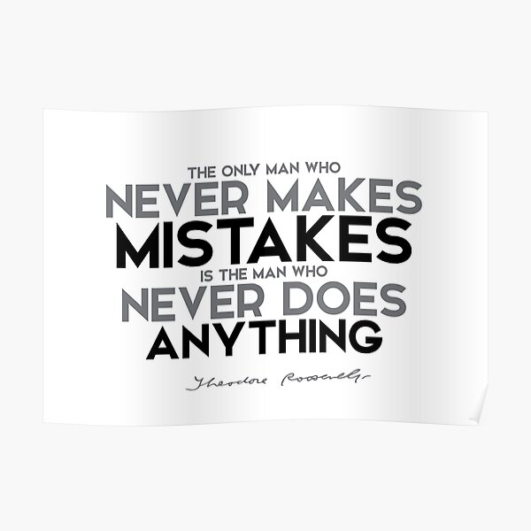 never makes mistakes: never does anything - theodore roosevelt Poster