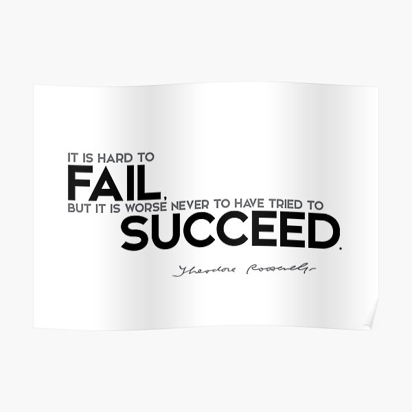 hard to fail, never tried to succeed - theodore roosevelt Poster