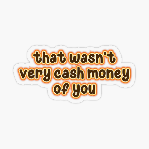 Funny money : that wasn't very cash money of you the Money Cash, saracreates, popula, Cash funny  Sticker for Sale by Best Seller