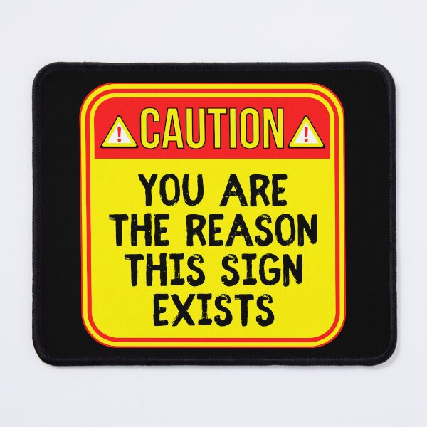 Item preview, CAUTION: You Are The Reason This Sign Exists - funny warning signs designed and sold by DesignsFromTW-S.