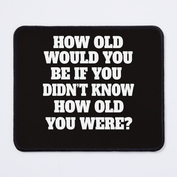 Item preview, Senior Citizen Funny Humor How Old Would You Be If You Didn't Know How Old You Were?   designed and sold by fantasticdesign.