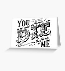 you are not allowed to die before me Greeting Card