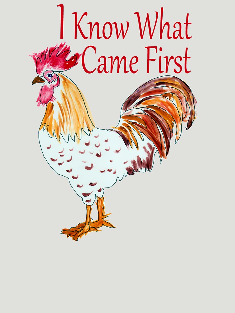 I Know What Came First The RoosterSays by Rightbrainwoman