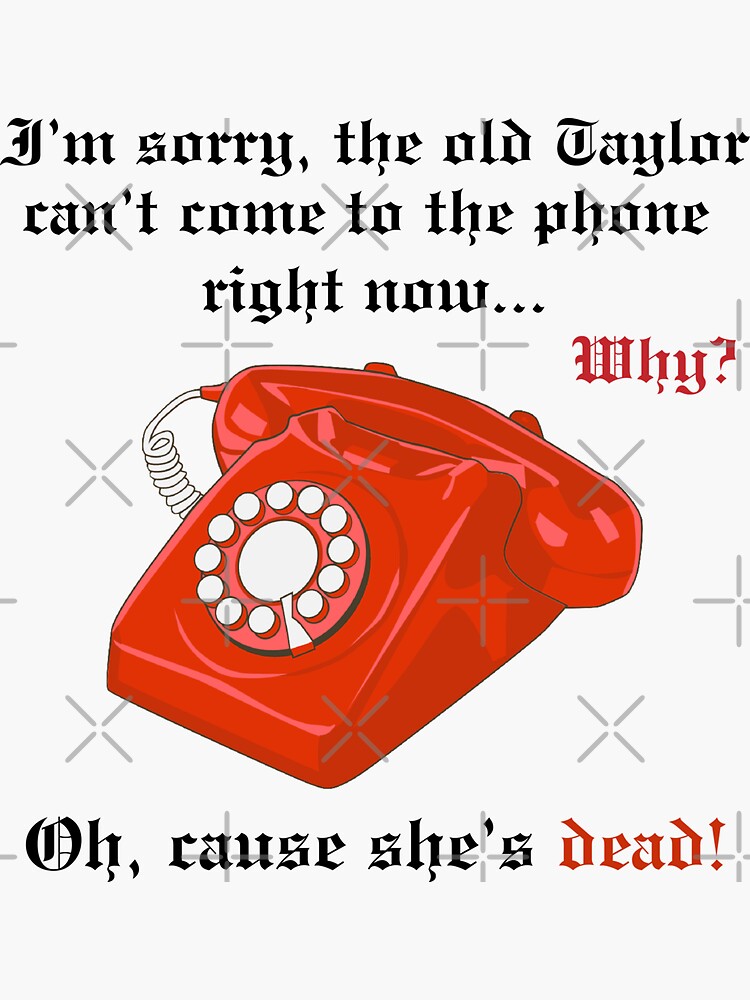 The old Taylor can&rsquo;t come to the phone&rdquo; Sticker for Sale by 