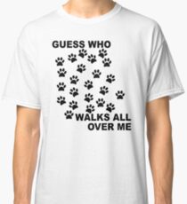 Guess Who Walks All Over Me Paw Prints Classic T-Shirt