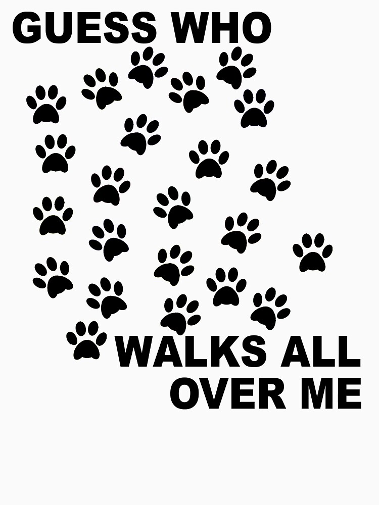 Guess Who Walks All Over Me Paw Prints by Rightbrainwoman