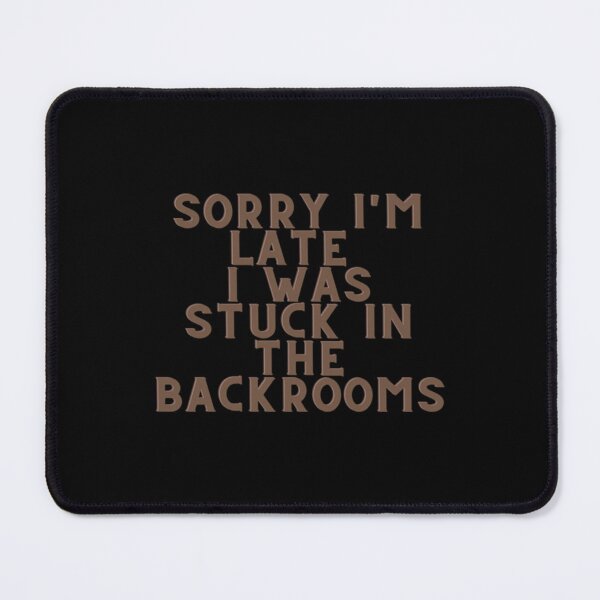 Item preview, Sorry I_m late I was stuck in the backrooms    designed and sold by faigatrude.