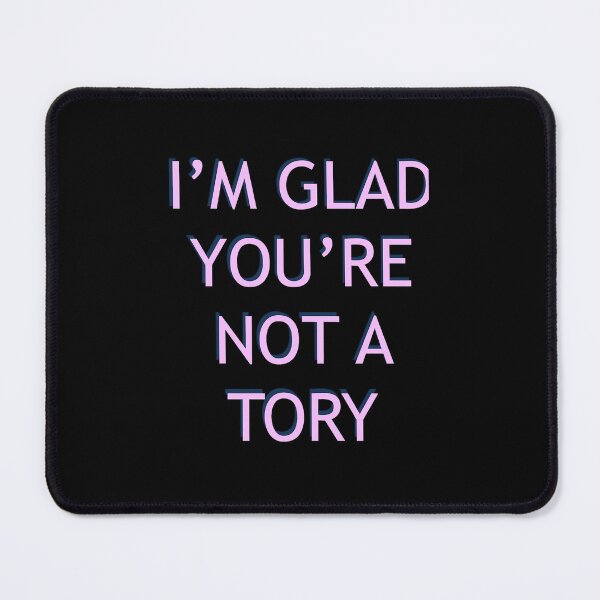 Item preview, I’m Glad You’re Not A Tory designed and sold by SallyyBarragan.