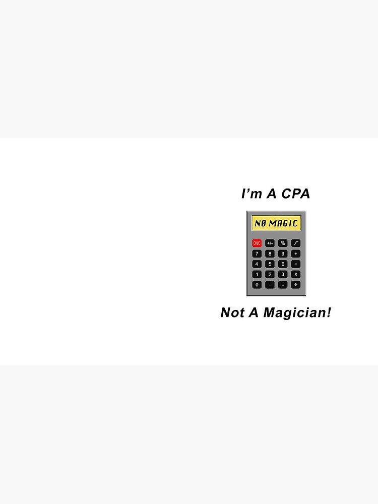 Artwork view, I&#39;m A CPA - Not A Magician! designed and sold by BWBConcepts