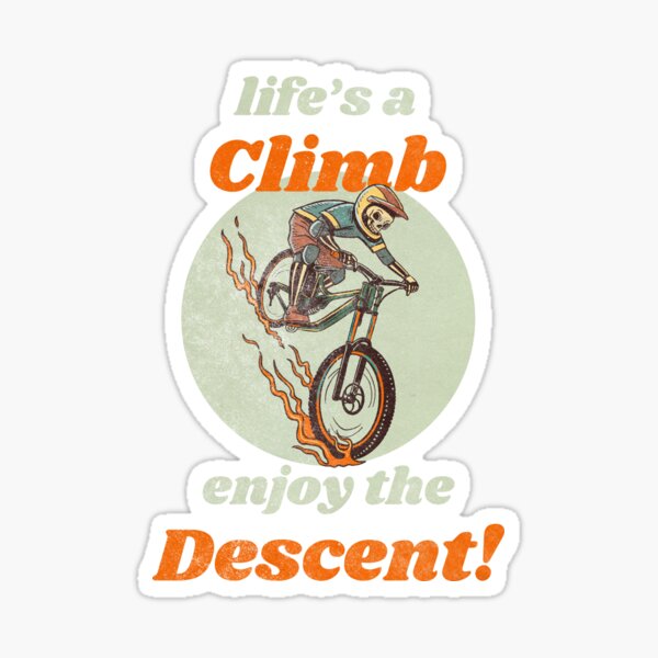 Life’s a Climb, Enjoy the Descent Sticker