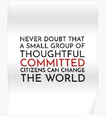 Never doubt that a small group of thoughtful committed citizens can change the world. The West Wing Poster