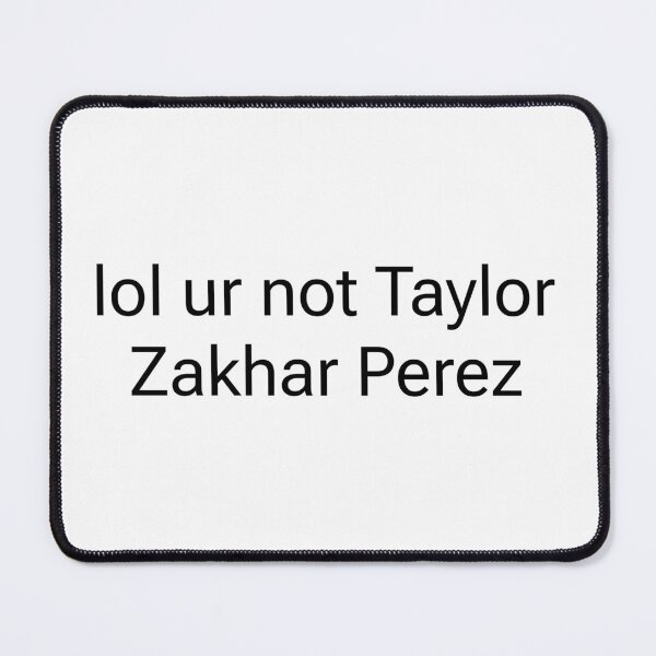Item preview, lol ur not Taylor Zakhar Perez designed and sold by actuallyales.