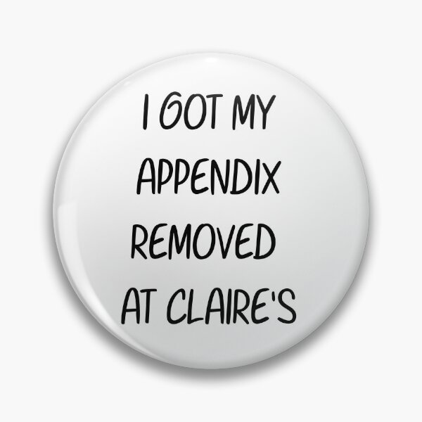 Item preview, I Got My Appendix Removed At Claire's designed and sold by asbno19.