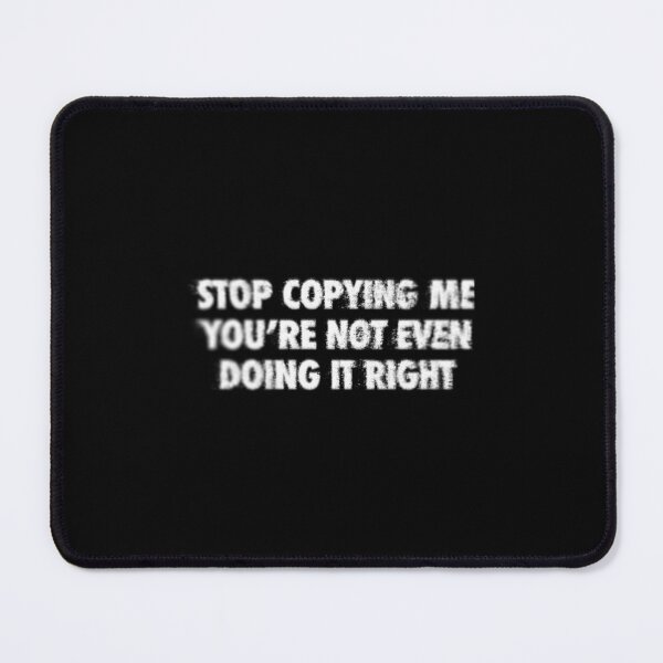 Item preview, Stop Copying Me You're Not Even Doing It Right designed and sold by OneWayOrAnother.