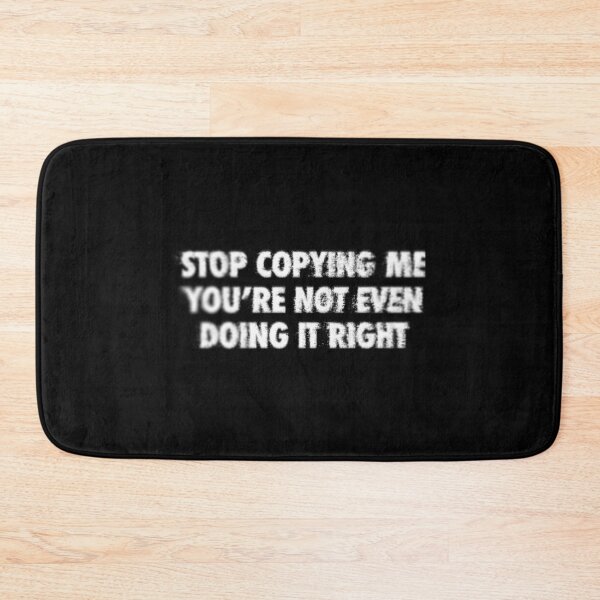 Item preview, Stop Copying Me You're Not Even Doing It Right designed and sold by OneWayOrAnother.