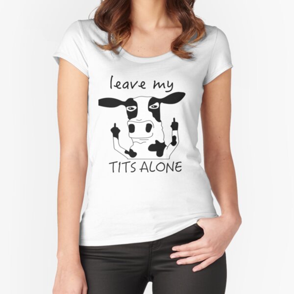 Leave my tits alone Fitted Scoop T-Shirt