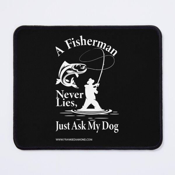 Item preview, A Fisherman Never Lies, Just Ask My Dog designed and sold by FrankieDiamond.