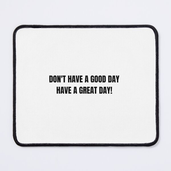 Item preview, Don't Have A Good Day, Have A Great Day! - Funny Free Guy catchphrase designed and sold by Wordsmith-Wear.