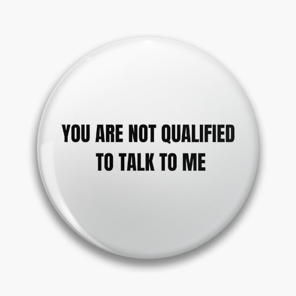 Item preview, You are not qualified to talk to me designed and sold by Wordsmith-Wear.