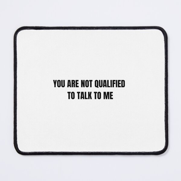 Item preview, You are not qualified to talk to me designed and sold by Wordsmith-Wear.
