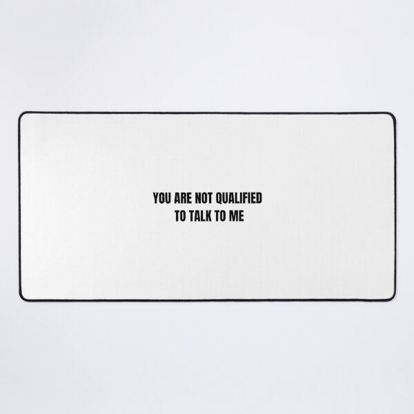 Item preview, You are not qualified to talk to me designed and sold by Wordsmith-Wear.