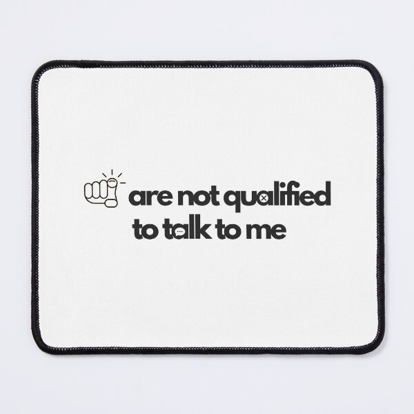 Item preview, You are not qualified to talk to me designed and sold by Wordsmith-Wear.