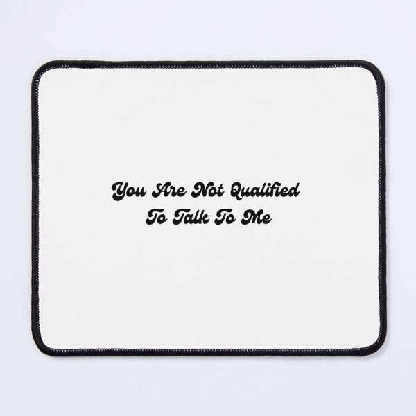 Item preview, You are not qualified to talk to me designed and sold by Wordsmith-Wear.