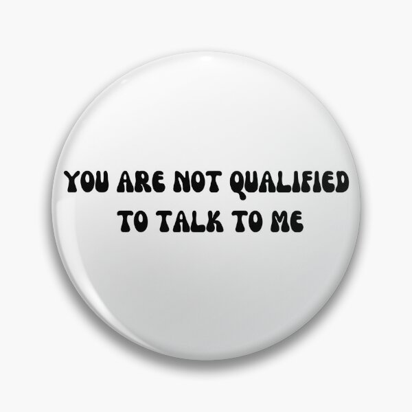 Item preview, You are not qualified to talk to me designed and sold by Wordsmith-Wear.