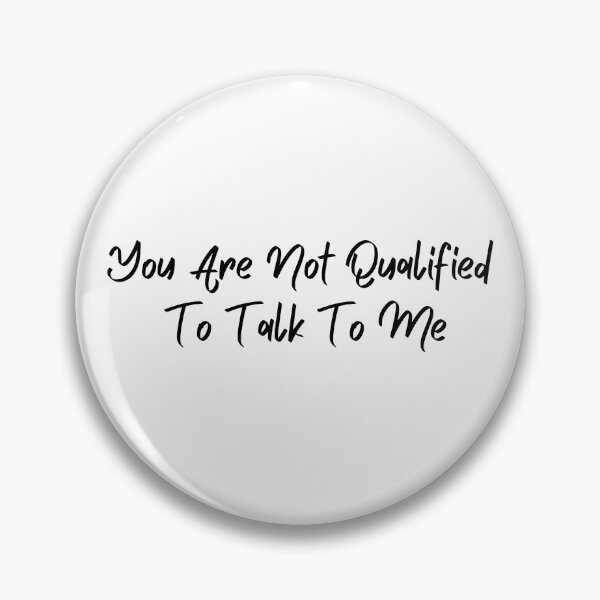 Item preview, You are not qualified to talk to me designed and sold by Wordsmith-Wear.