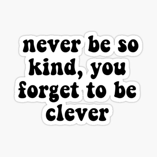 never be too kind to be clever Sticker for Sale by aymzie94