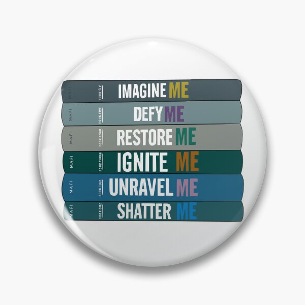 Shatter Me, Unravel Me, Ignite Me, Restore Me, Defy Me, Imagine Me